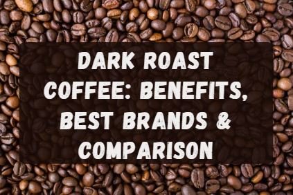 Dark-Roast-CoffeeBenefits-Best-Brands-and-Comparison